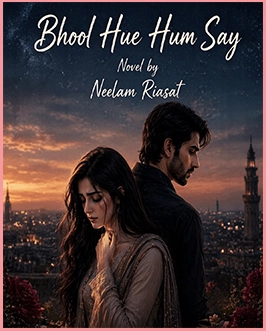 Bhool Hue Hum Say Novel by Neelam Riasat Bhool Hue Hum Say Novel by Neelam Riasat